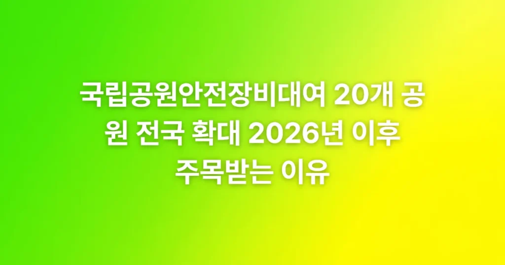 국립공원안전장비대여 20개 공원 전국 확대 2026년 이후 주목받는 이유